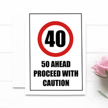 Load image into Gallery viewer, Funny 40th Birthday Card. 50 Ahead Proceed With Caution.